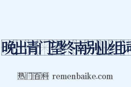 晚出青门望终南别业组词是什么意思的图片